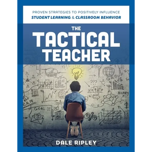 Tactical Teacher: Proven Strategies to Positively Influence Student Learning and Classroom Behavior