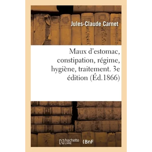 Maux d'Estomac, Constipation, Régime, Hygiène, Traitement. 3e Édition