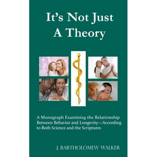 It's Not Just A Theory: A Monograph Examining the Relationship Between Behavior and Longevity-According to Both Science and the Scriptures