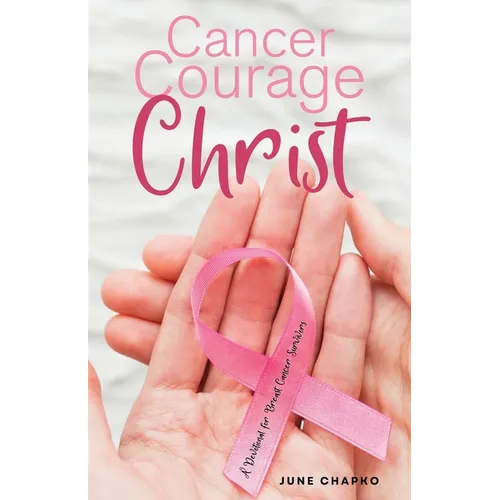 Cancer, Courage, Christ: A Devotional for Breast Cancer Survivors