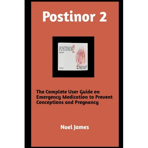 Postinor 2: The Complete User Guide on Emergency Medication to Prevent Conception and Pregnancy