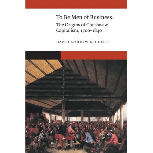 To Be Men of Business: The Origins of Chickasaw Capitalism, 1700-1840
