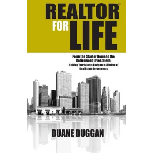 REALTOR for Life: From the Starter Home to the Retirement Investment: Helping Your Clients Navigate a Lifetime of Real Estate Investment