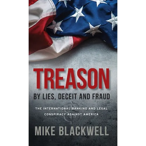 Treason By Lies, Deceit and Fraud: The International Banking and Legal Conspiracy Against America