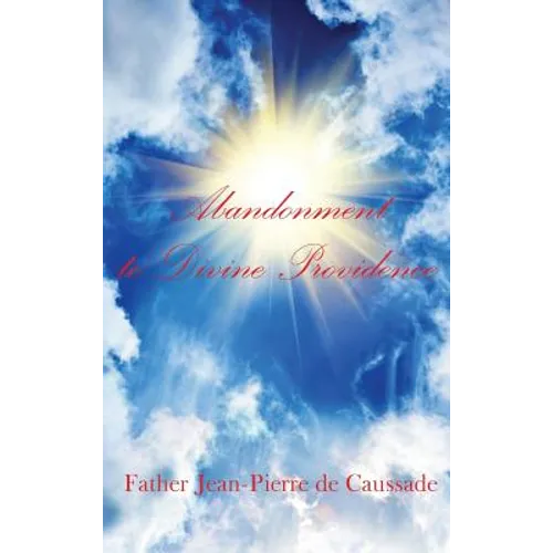 Abandonment to Divine Providence: A Classic Voice of Christian Mysticism and Divine Providence