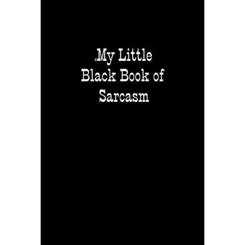 My Little Black Book of Sarcasm: When you are put under unreasonable pressure a bit of sarcasm makes you feel better, even if you cannot say it out lo