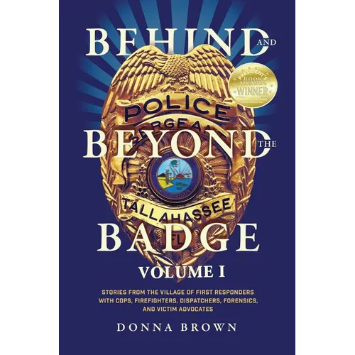 Behind and Beyond the Badge: Stories from the Village of First Responders with Cops, Firefighters, Dispatchers, Forensics, and Victim Advocates