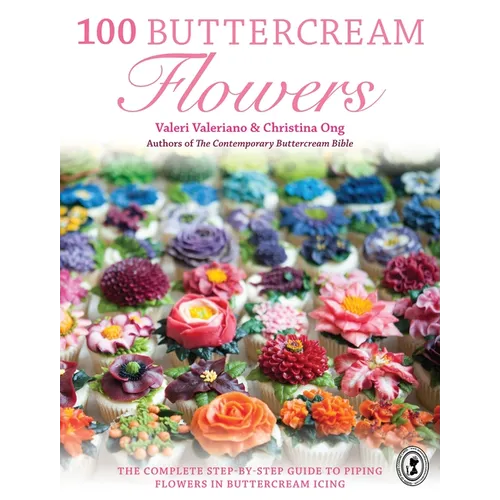 100 Buttercream Flowers: The Complete Step-By-Step Guide to Piping Flowers in Buttercream Icing