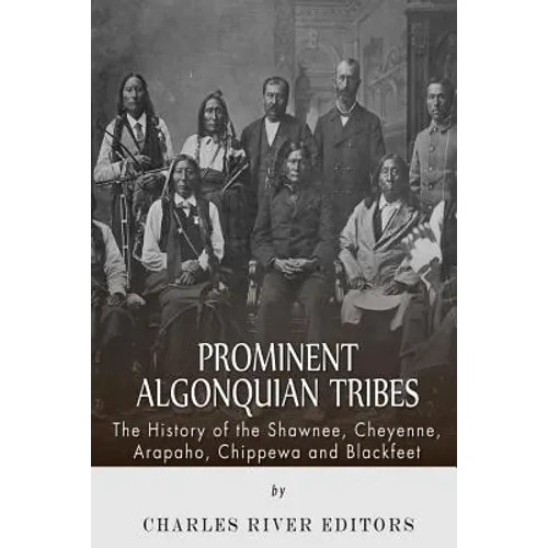 Prominent Algonquian Tribes: The History of the Shawnee, Cheyenne, Arapaho, Chippewa, and Blackfeet