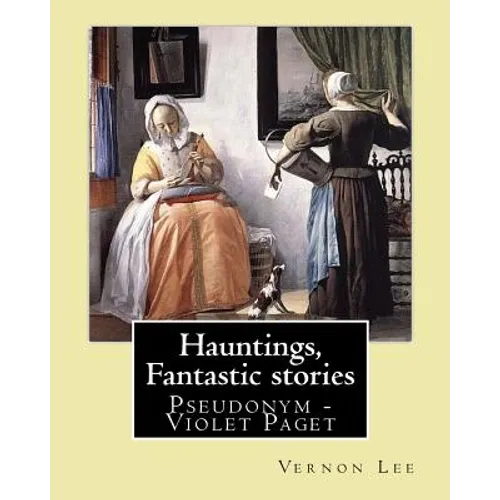 Hauntings, Fantastic stories; By: Vernon Lee: Vernon Lee was the pseudonym of the British writer Violet Paget (14 October 1856 - 13 February 1935).