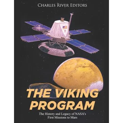 The Viking Program: The History and Legacy of NASA's First Missions to Mars