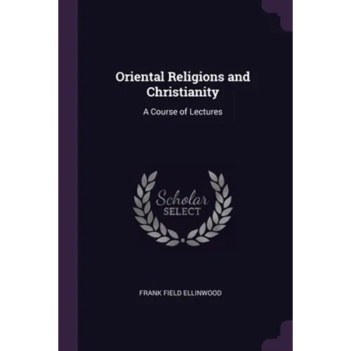 Oriental Religions and Christianity: A Course of Lectures