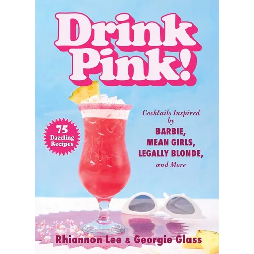 Drink Pink!: Cocktails Inspired by Barbie, Mean Girls, Legally Blonde, and More--75 Dazzling Recipes