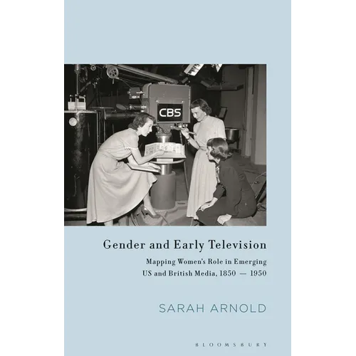 Gender and Early Television: Mapping Women's Role in Emerging Us and British Media, 1850-1950