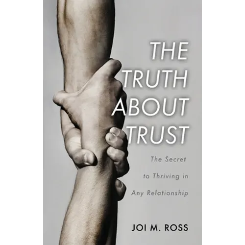 The Truth About Trust: The Secret to Thriving in Any Relationship