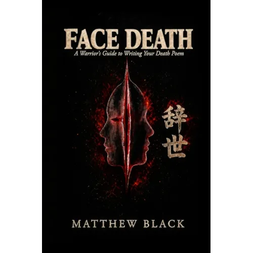 Face Death: A Warriors Guide to Writing Your Death Poem