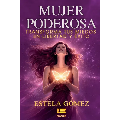 Mujer poderosa: Transforma tus miedos en libertad y éxito