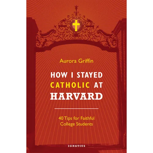 How I Stayed Catholic at Harvard: 40 Tips for Faithful College Students