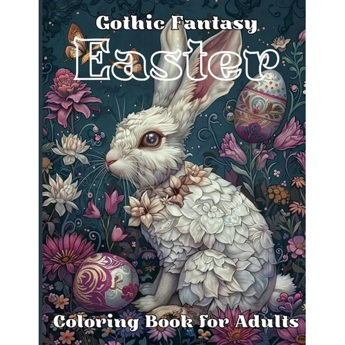 Gothic Fantasy Easter Coloring Book for Adults: Experience Designs of Dark Bunnies, Mysterious Springtime Landscapes and Unique Egg Decorations, Ideal