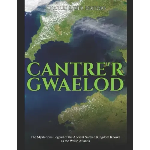 Cantre'r Gwaelod: The Mysterious Legend of the Ancient Sunken Kingdom Known as the Welsh Atlantis