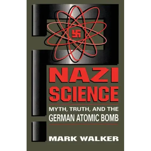 Nazi Science: Myth, Truth, and the German Atomic Bomb