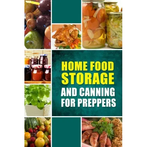 Home Food Storage and Canning for Preppers: A Comprehensive Guide and Recipe Book for Home Food Storage and Canning for Preppers
