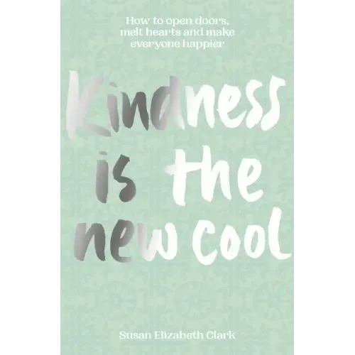 Kindness... Is the New Cool: How to Open Doors, Melt Hearts & Make Everyone Happier
