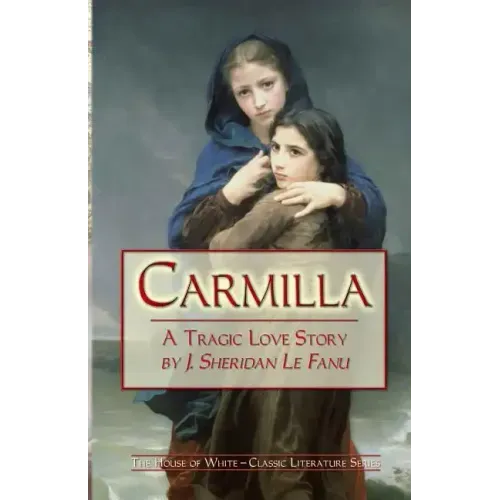 Carmilla: A Tragic Love Story By J. Sheridan Le Fanu