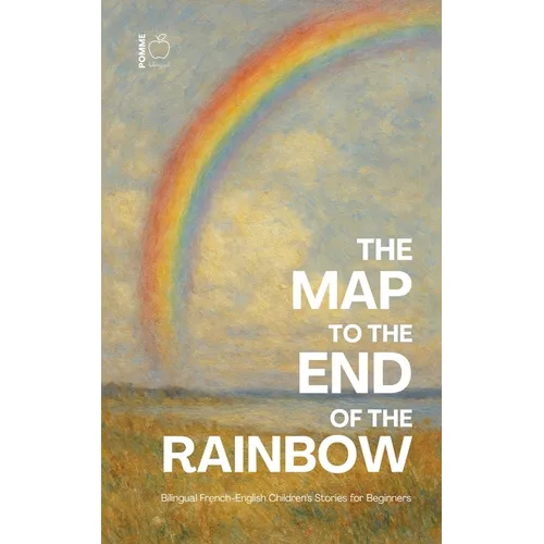 The Map to the End of the Rainbow: Bilingual French-English Children's Stories for Beginners