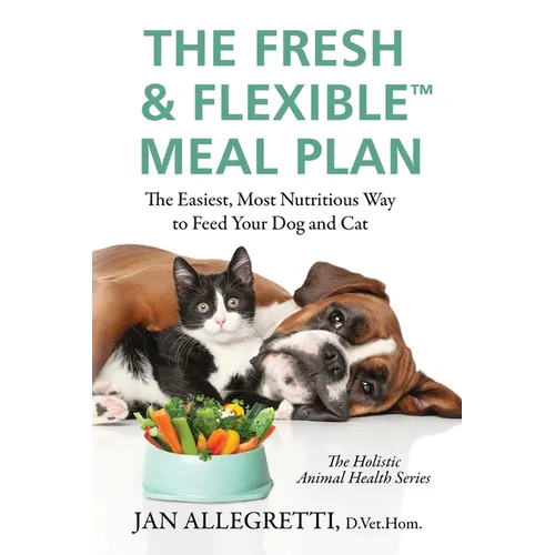 The Fresh & Flexible Meal Plan: The Easiest, Most Nutritious Way to Feed Your Dog and Cat