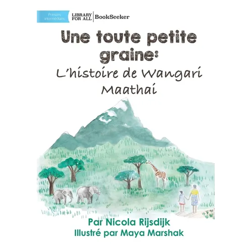 A Tiny Seed: The Story of Wangari Maathai - Une toute petite graine: L'histoire de Wangari Maathai: The Story of Wangari Maathai -