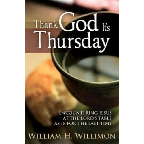 Thank God Its Thursday: Encountering Jesus at the Lord's Table as If for the Last Time