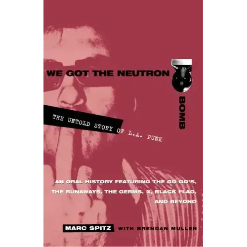 We Got the Neutron Bomb: The Untold Story of L.A. Punk