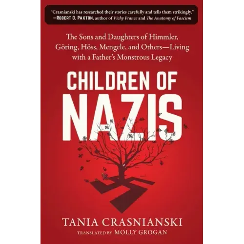 Children of Nazis: The Sons and Daughters of Himmler, Göring, Höss, Mengele, and Others-- Living with a Father's Monstrous Legacy