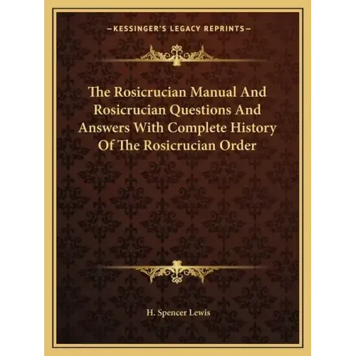 The Rosicrucian Manual and Rosicrucian Questions and Answers with Complete History of the Rosicrucian Order