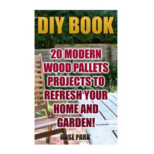 DIY Book: 20 Modern Wood Pallets Projects To Refresh Your Home And Garden!