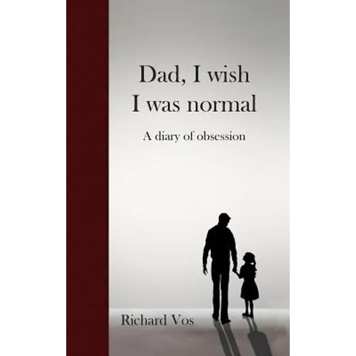 Dad, I wish I was normal: A diary of obsession
