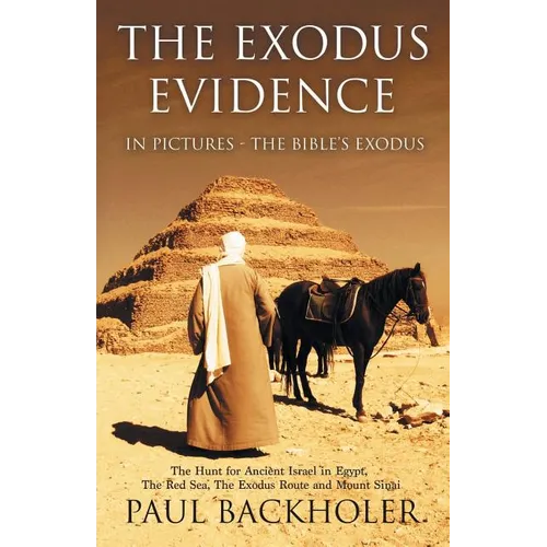 The Exodus Evidence in Pictures, the Bible's Exodus: The Hunt for Ancient Israel in Egypt, the Red Sea, the Exodus Route and Mount Sinai