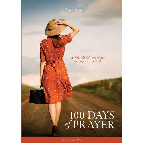 100 Days of Prayer: A JOURNEY into deeper intimacy with GOD (Prayer Journal Edition)