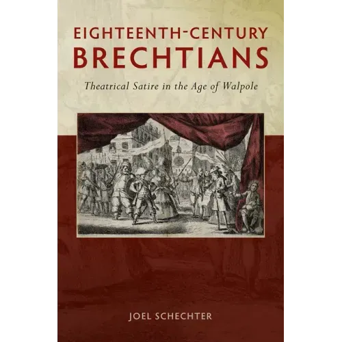Eighteenth-Century Brechtians: Theatrical Satire in the Age of Walpole