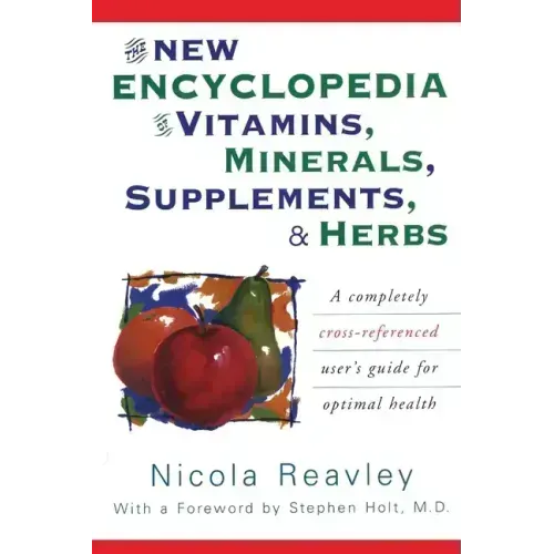 The New Encyclopedia of Vitamins, Minerals, Supplements, & Herbs: A Completely Cross-Referenced User's Guide for Optimal Health