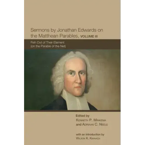 Sermons by Jonathan Edwards on the Matthean Parables, Volume III: Fish Out of Their Element (on the Parable of the Net)