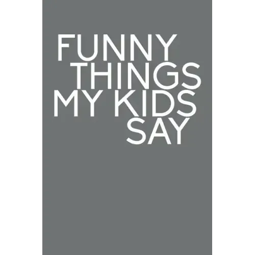 Funny Things My Kids Say: Best gift idea for mom or dad to remember all the quotes of your kids. 6x9 inches, 100 pages.