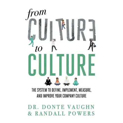 From CULTURE to CULTURE: The System to Define, Implement, Measure, and Improve Your Company Culture