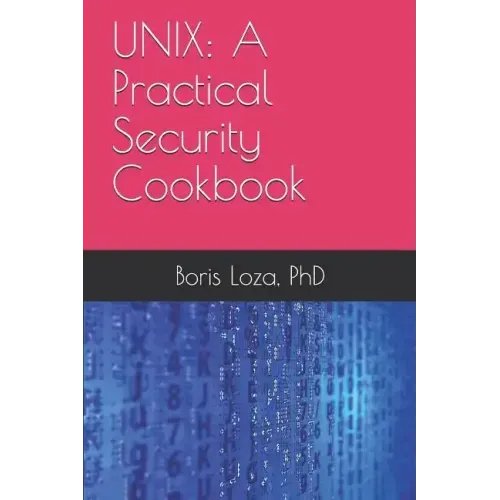 Unix: A Practical Security Cookbook: Securing Unix Operating System Without Third-Party Applications