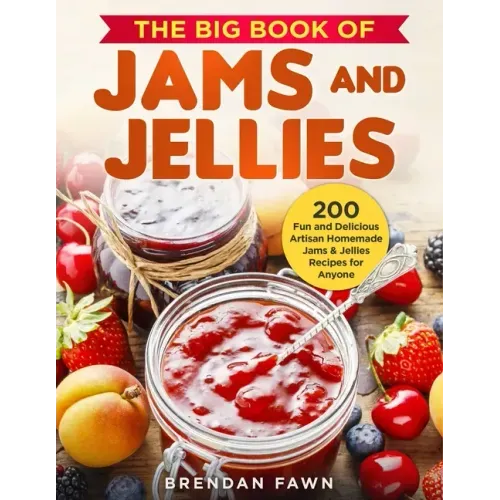 The Big Book of Jams and Jellies: 200 Fun and Delicious Artisan Homemade Jams & Jellies Recipes for Anyone