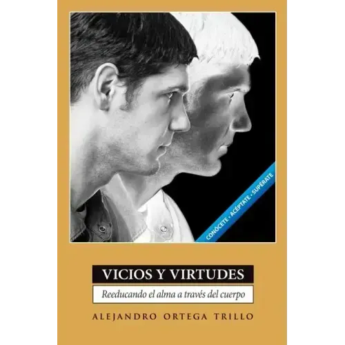 Vicios y Virtudes: Reeducando el Alma A Traves del Cuerpo = Vices and Virtues = Vices and Virtues