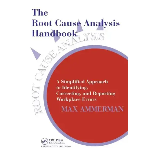 The Root Cause Analysis Handbook: A Simplified Approach to Identifying, Correcting, and Reporting Workplace Errors
