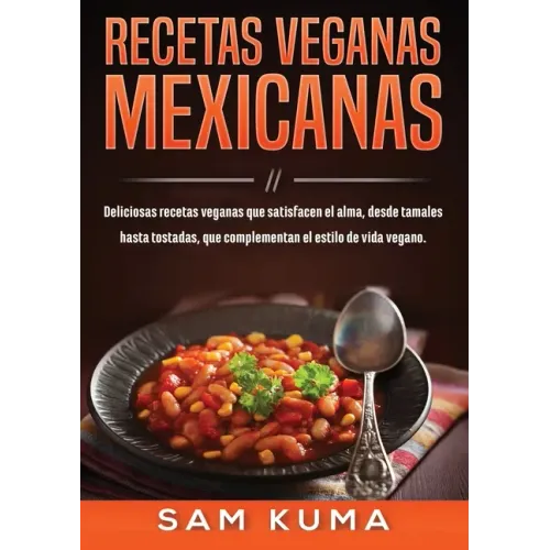 Recetas Veganas Mexicanas: Deliciosas recetas veganas que satisfacen el alma, desde tamales hasta tostadas, que complementan el estilo de vida vegano.