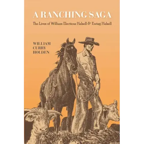 A Ranching Saga: The Lives of William Electious Halsell and Ewing Halsell